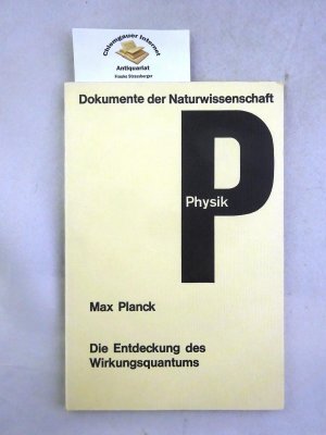 Die Entdeckung des Wirkungsquantums. Mit einem Vorwort von Arnim Hermann / Dokumente der Naturwissenschaft / Abteilung Physik ; Band 11.