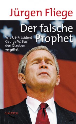 gebrauchtes Buch – Jürgen Fliege – Der falsche Prophet: Wie US-Präsident Georg W. Bush den Glauben vergiftet