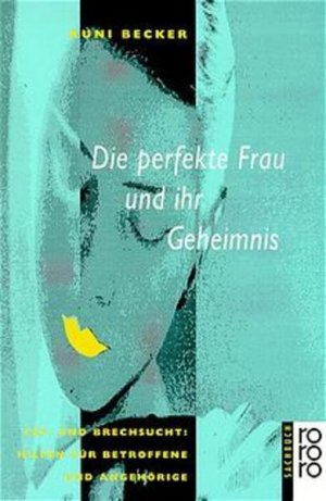 gebrauchtes Buch – Kuni Becker – Die perfekte Frau und ihr Geheimnis: Eß- und Brechsucht: Hilfen für Betroffene und Angehörige