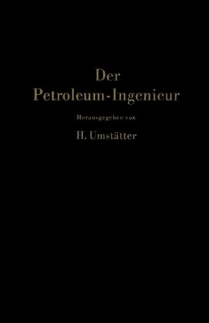 Der Petroleum-Ingenieur: Ein Lehr- und Hilfsbuch für Die Erdöl-Industrie