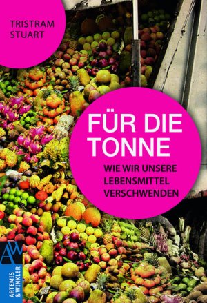 gebrauchtes Buch – Stuart, Tristram und Thomas Bertram – Für die Tonne: Wie wir unsere Lebensmittel verschwenden (Artemis & Winkler Sachbuch)