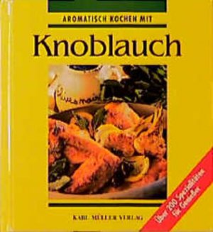 gebrauchtes Buch – Sabina, Raab und Bohnsack Aliya – Aromatisch kochen mit Knoblauch. Über 200 Spezialitäten für Genießer