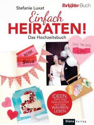 gebrauchtes Buch – Stefanie Luxat – Einfach heiraten!: Das BRIGITTE-Hochzeitsbuch: Das BRIGITTE-Hochzeitsbuch. Ideen, Tipps und Geschichten aus dem wahren Leben