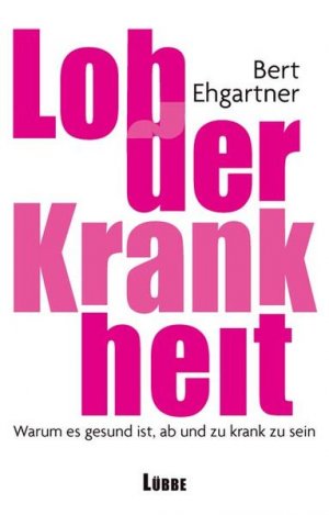 gebrauchtes Buch – Bert Ehgartner – Lob der Krankheit: Warum es gesund ist, ab und zu krank zu sein (Lübbe Sachbuch)