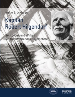 gebrauchtes Buch – Brockhage, Heino und e – Kapitän Robert Hilgendorf: Sein Leben und Wirken auf frachtfahrenden Segelschiffen