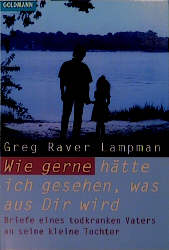 gebrauchtes Buch – Raver Lampmann – Wie gerne hätte ich gesehen, was aus Dir wird. Briefe eines todkranken Vaters an seine kleine Tochter.