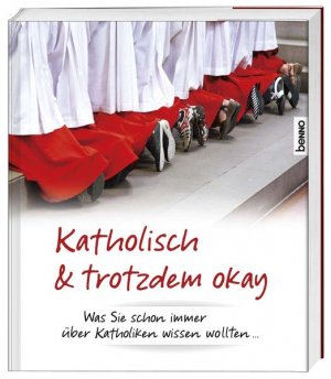 Katholisch & trotzdem okay: Was Sie schon immer über Katholiken wissen wollten ...