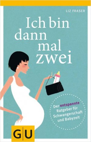 gebrauchtes Buch – Liz Fraser – Ich bin dann mal zwei: Der entspannte Ratgeber für Schwangerschaft und Babyzeit