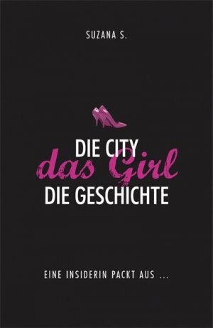 Die City. Das Girl. Die Geschichte: Eine Insiderin packt aus...