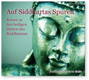 Auf Siddhartas Spuren: Reisen zu den heiligen Stätten des Buddhismus