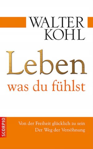 gebrauchtes Buch – Walter Kohl – Leben, was du fühlst; Von der Freiheit glücklich zu sein. Der Weg der Versöhnung