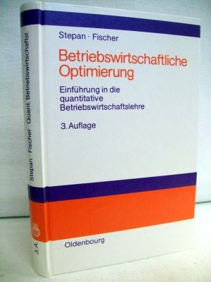 Betriebswirtschaftliche Optimierung. Einführung in die quantitative Betriebswirtschaftslehre. von und Edwin O. Fischer