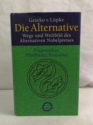 Die Alternative. Wege und Weltbild des alternativen Nobelpreises. Pragmatiker, Pfadfinder, Visionäre. One Earth Spirit