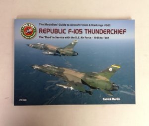 Republic F-105 Thunderchief. The "Thud" in Service wirh the U. S. Air Force - 1958 to 1984. The Modellers' Guide to Aircraft Finish & Markings #002