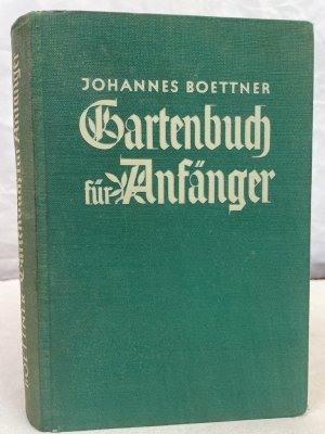 Gartenbuch für Anfänger : Der Berater im Anlegen, Bepflanzen u. Pflegen d. Gartens, im Obstbau, Gemüsebau u. in d. Blumenzucht. Johannes Böttner. Hrsg […]