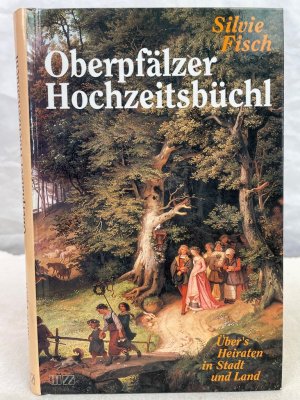 Oberpfälzer Hochzeitsbüchl : über's Heiraten in Stadt und Land. Silvie Fisch. Mit Geschichten, Gedichten, Gstanzl und Schnodahüpfl von Josef Blau ...