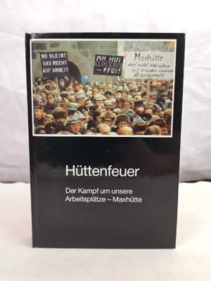 Hüttenfeuer. Der Kampf um unsere Arbeitsplätze - Maxhütte.