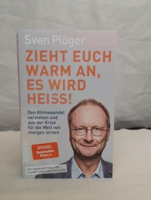 Zieht euch warm an, es wird heiss! : den Klimawandel verstehen und aus der Krise für die Welt von morgen lernen. Sven Plöger