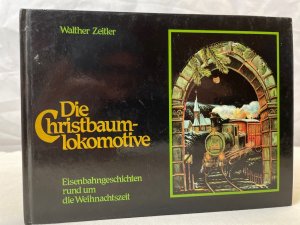 gebrauchtes Buch – Walther Zeitler – Die Christbaumlokomotive : Geschichten zum Lesen u. Vorlesen für d. Weihnachtszeit rund um d. Eisenbahn. Mit weiteren Beitr. von Fritz Althof ...