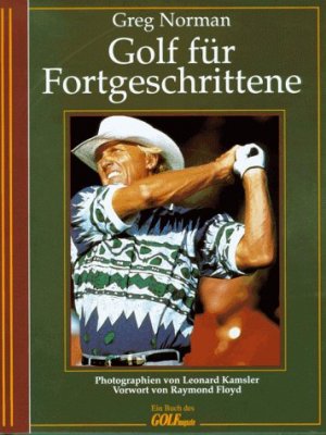 gebrauchtes Buch – Norman, Greg – Golf für Fortgeschrittene. Greg Norman. Photogr. von Leonard Kamsler. Vorw. von Raymond Floyd. [Dt. Übers.: Helga Strelow. Red.: Christa Voss ; Helga Strelow]