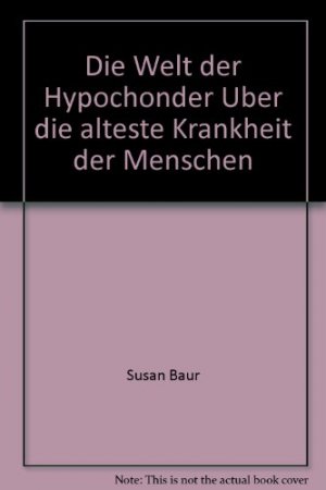 gebrauchtes Buch – Susan Baur – Die Welt der Hypochonder : über die älteste Krankheit der Menschen. Aus dem Amerikan. von Annette Charpentier