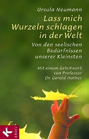 gebrauchtes Buch – Ursula Neumann – Lass mich Wurzeln schlagen in der Welt : von den seelischen Bedürfnissen unserer Kleinsten. Mit einem Geleitw. von Gerald Hüther