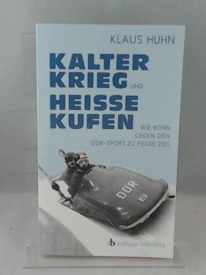 gebrauchtes Buch – Klaus Huhn – Kalter Krieg und heiße Kufen: Wie Bonn gegen den DDR-Sport zu Felde zog