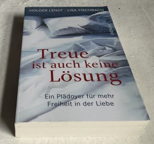 gebrauchtes Buch – Lendt, Holger; Fischbach – Treue ist auch keine Lösung - Ein Plädoyer für mehr Freiheit in der Liebe