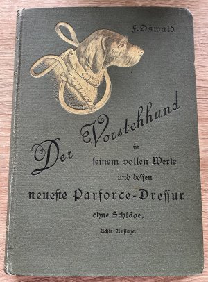 Der Vorstehhund in seinem vollen Werte und dessen neueste Parforce-Dressur ohne Schläge.