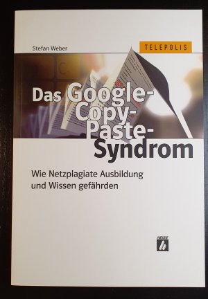 gebrauchtes Buch – Stefan Weber – Das Google-Copy-Paste-Syndrom: Wie Netzplagiate Ausbildung und Wissen gefährden