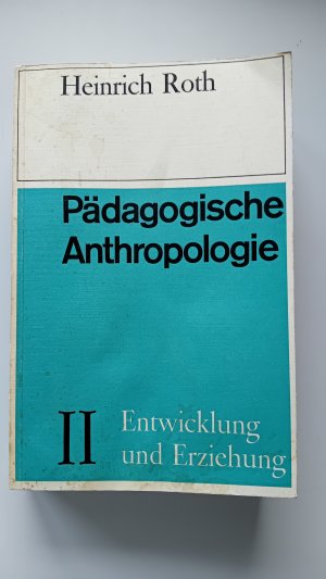 Pädagogische Anthropologie. Band II. Entwicklung und Erziehung. Grundlagen einer Entwicklungspädagogik