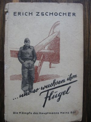 ... und so wuchsen ihm Flügel. Aus dem Leben und Kämpfen des Jagdfliegers Hauptmann Bär (Die Kämpfe des Hauptmanns Heinz Bär)