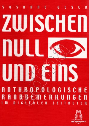 Zwischen Null und Eins // Anthropologische Randbemerkungen im digitalen Zeitalter