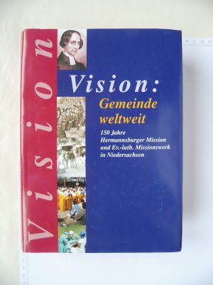 Vision - Gemeinde weltweit - 150 Jahre Hermannsburger Mission und Ev.-luth. Missionswerk in Niedersachsen