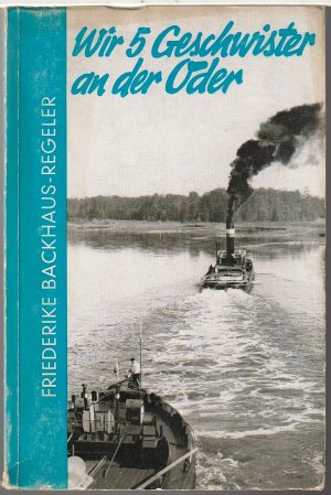 antiquarisches Buch – Friederike Backhaus-Regeler – Wir 5 Geschwister an der Oder - Plaudereien aus einer Strommeisterei