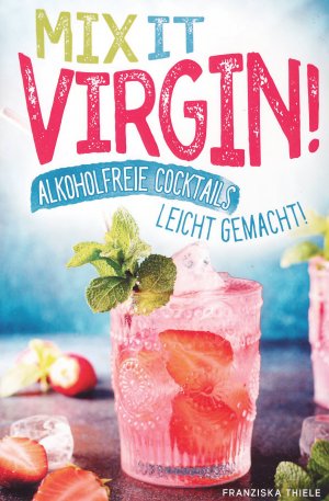 Mix it Virgin! Alkoholfreie Cocktails leicht gemacht