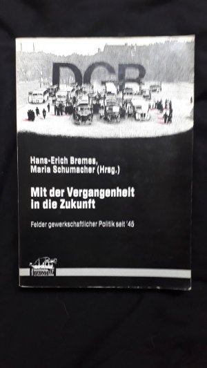 Mit der Vergangenheit in die Zukunft - Felder gerwerkschaftlicher Politik seit ´45