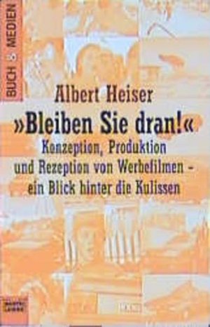 gebrauchtes Buch – Albert Heiser – "Bleiben Sie dran!" Konzeption, Produktion und Rezeption von Werbefilmen. Ein Blick hinter die Kulissen.