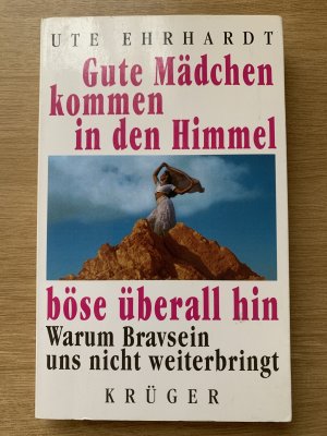 gebrauchtes Buch – Ute Ehrhardt – Gute Mädchen kommen in den Himmel, böse überall hin - Warum Bravsein uns nicht weiterbringt