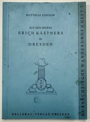 Auf den Spuren Erich Kästners in Dresden (Kursächsische Wanderungen - Heft 7) Mit einem Anhang: Das Erich Kästner Museum Dresden