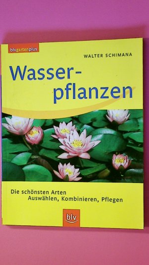 gebrauchtes Buch – Walter Schimana – WASSERPFLANZEN. die schönsten Arten ; Auswählen, Kombinieren und Pflegen