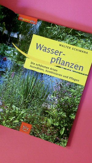 gebrauchtes Buch – Walter Schimana – WASSERPFLANZEN. die schönsten Arten ; Auswählen, Kombinieren und Pflegen