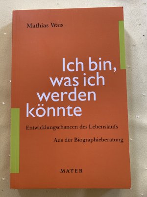 Ich bin, was ich werden könnte - Entwicklungschancen des Lebenslaufs. Aus der Biographieberatung.