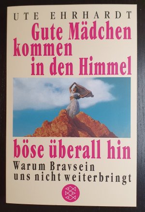 gebrauchtes Buch – Ute Ehrhardt – Gute Mädchen kommen in den Himmel, böse überall hin - Warum Bravsein uns nicht weiterbringt | Neu und ungelesen