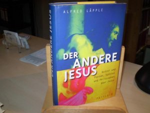 DER ANDERE JESUS. Ketzer und Poeten, Spötter und Philosophen über Jesus.