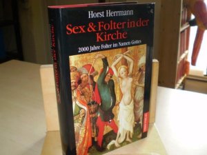 Sex & Folter in der Kirche . 2000 Jahre Folter im Namen Gottes .