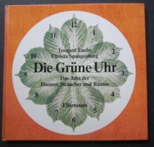 Die grüne Uhr. Das Jahr der Blumen, Sträucher und Bäume. Eine kleine Naturkunde von Christa Spangenberg gezeichnet und gemalt von Irmgard Lucht.