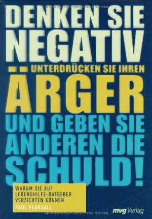 gebrauchtes Buch – PAUL PEARSALL – Denken Sie negativ, unterdrücken Sie Ihren Ärger und geben Sie anderen die Schuld. Warum Sie auf Lebenshilfe-Ratgeber verzichten können.