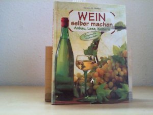 Wein selber machen. Anbau, Lese, Keltern.