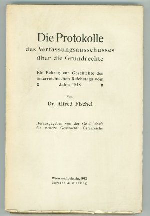 Die Protokolle des Verfassungsausschusses über die Grundrechte. eine Beitrag zur Geschichte des österreichischen Reichstags vom Jahre 1848.